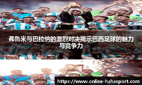 弗鲁米与巴拉纳的激烈对决揭示巴西足球的魅力与竞争力